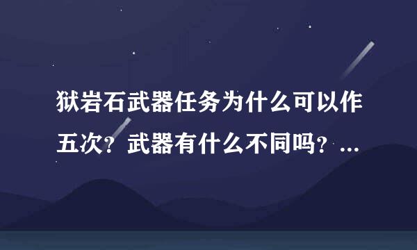 狱岩石武器任务为什么可以作五次？武器有什么不同吗？是每次都是五把里选一把吗？