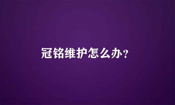 冠铭维护怎么办？