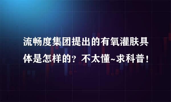 流畅度集团提出的有氧灌肤具体是怎样的？不太懂~求科普！