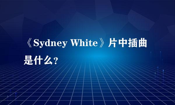 《Sydney White》片中插曲是什么？