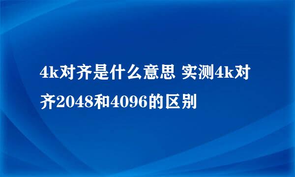 4k对齐是什么意思 实测4k对齐2048和4096的区别