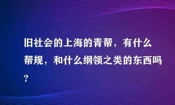 旧社会的上海的青帮，有什么帮规，和什么纲领之类的东西吗？