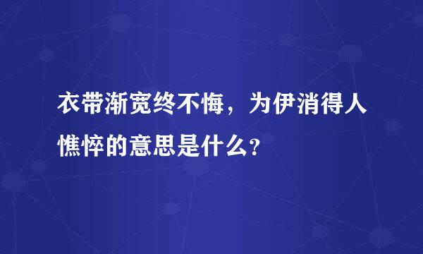 衣带渐宽终不悔，为伊消得人憔悴的意思是什么？