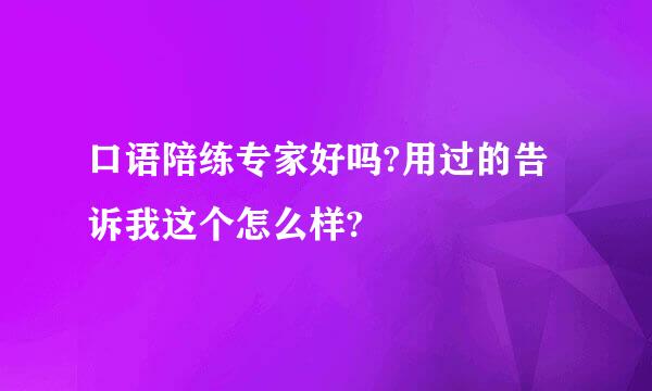 口语陪练专家好吗?用过的告诉我这个怎么样?