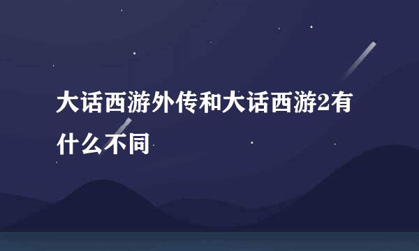 大话西游外传和大话西游2有什么不同