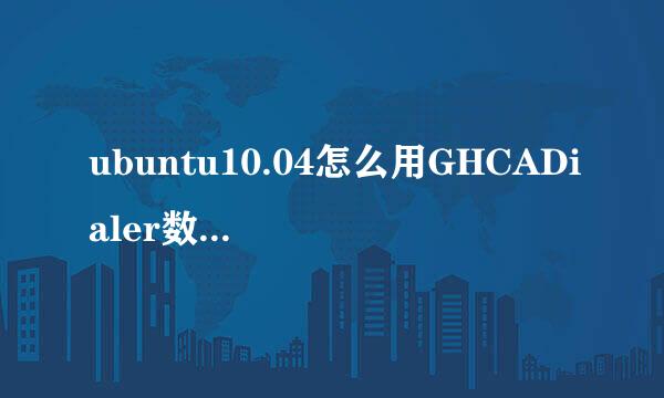 ubuntu10.04怎么用GHCADialer数字校园拨号器