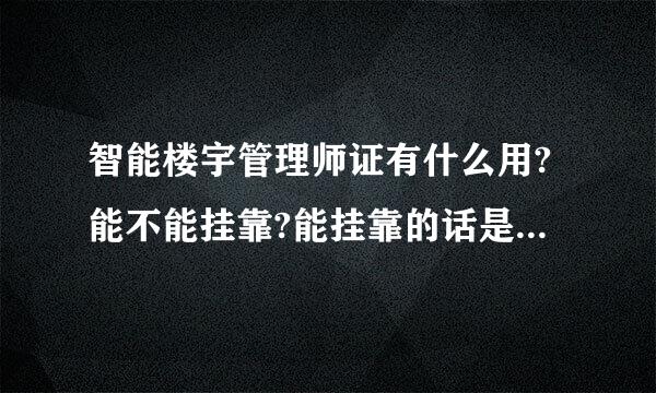 智能楼宇管理师证有什么用?能不能挂靠?能挂靠的话是多少一年?我现在实习,这个工作的工龄怎么算??