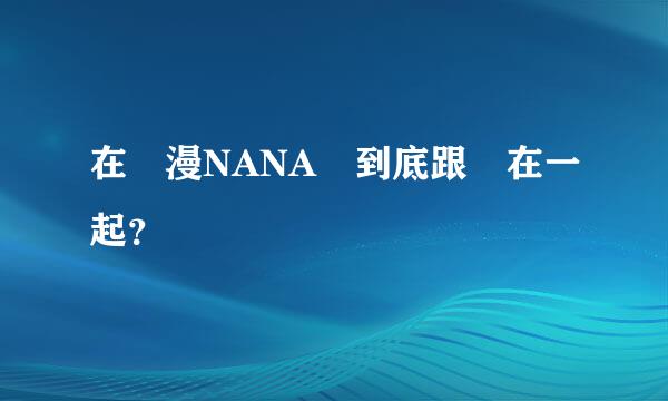 在動漫NANA裏到底跟誰在一起？