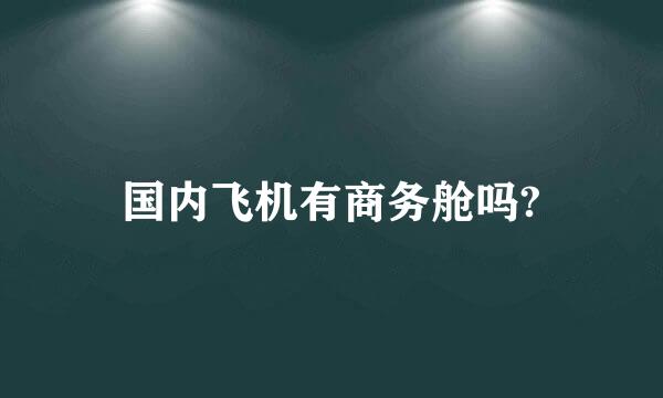 国内飞机有商务舱吗?