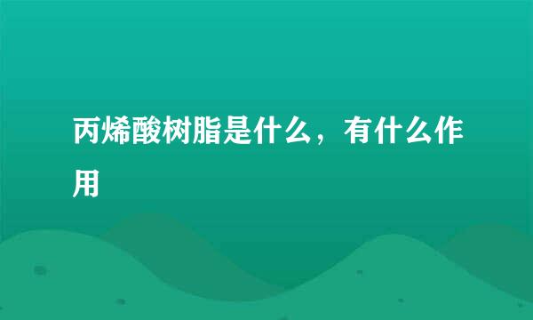 丙烯酸树脂是什么，有什么作用