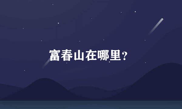 富春山在哪里？