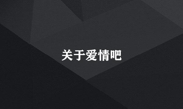 关于爱情吧