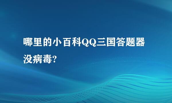 哪里的小百科QQ三国答题器没病毒?