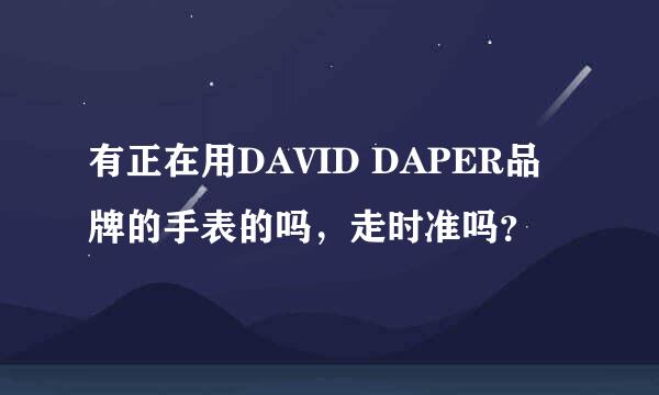 有正在用DAVID DAPER品牌的手表的吗，走时准吗？