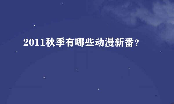 2011秋季有哪些动漫新番？