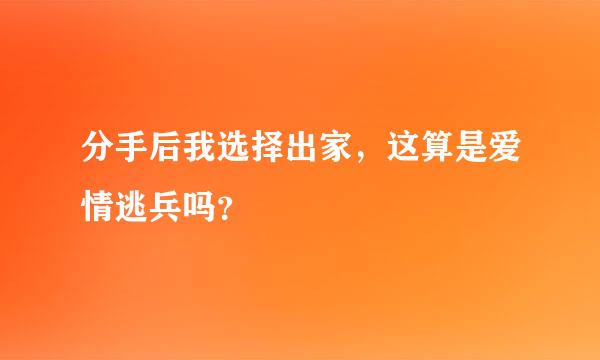 分手后我选择出家，这算是爱情逃兵吗？