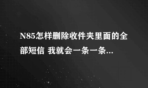 N85怎样删除收件夹里面的全部短信 我就会一条一条删除~~~