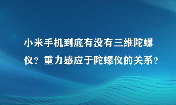 小米手机到底有没有三维陀螺仪？重力感应于陀螺仪的关系？