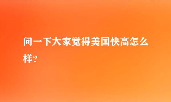 问一下大家觉得美国快高怎么样？