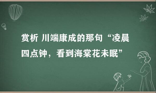 赏析 川端康成的那句“凌晨四点钟，看到海棠花未眠”