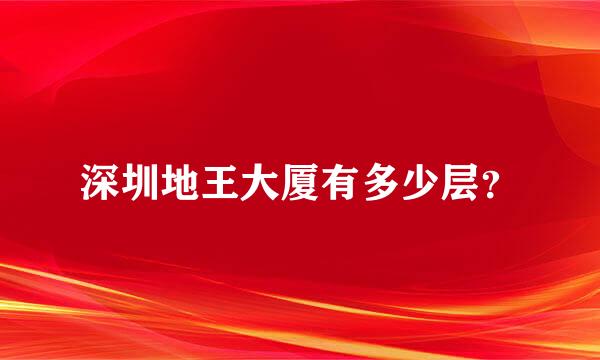 深圳地王大厦有多少层？