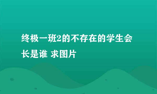 终极一班2的不存在的学生会长是谁 求图片