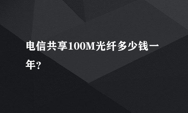 电信共享100M光纤多少钱一年？