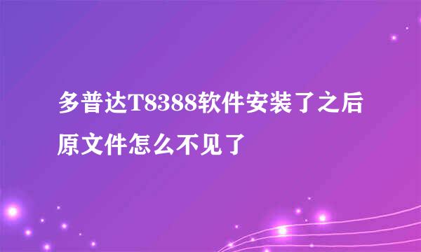 多普达T8388软件安装了之后原文件怎么不见了