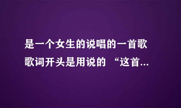 是一个女生的说唱的一首歌 歌词开头是用说的 “这首歌送给你 是我们……”