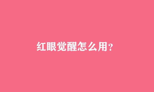 红眼觉醒怎么用？