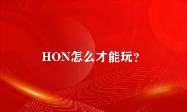 HON怎么才能玩？