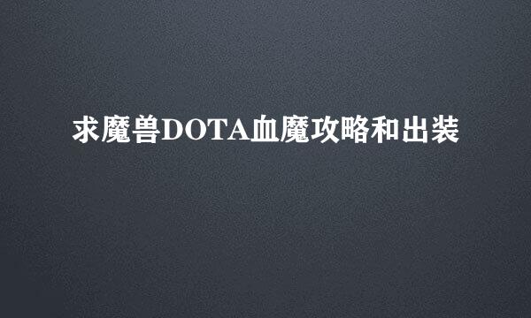 求魔兽DOTA血魔攻略和出装