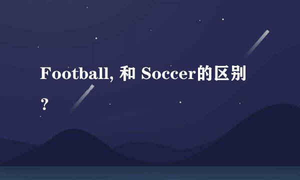 Football, 和 Soccer的区别 ？