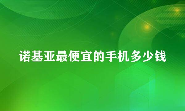 诺基亚最便宜的手机多少钱