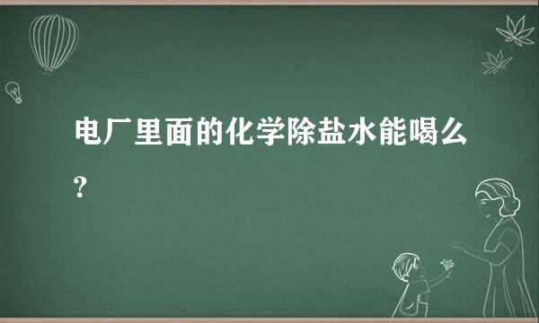 电厂里面的化学除盐水能喝么？