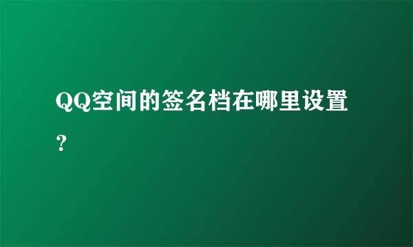 QQ空间的签名档在哪里设置？