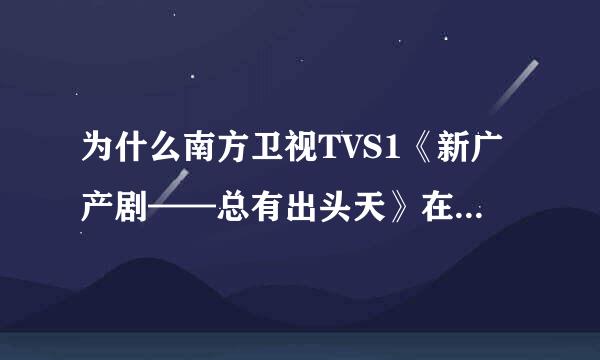 为什么南方卫视TVS1《新广产剧——总有出头天》在网上看不了