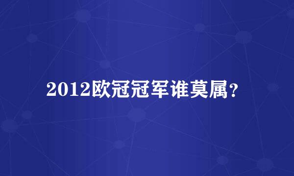 2012欧冠冠军谁莫属？