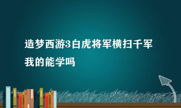 造梦西游3白虎将军横扫千军我的能学吗