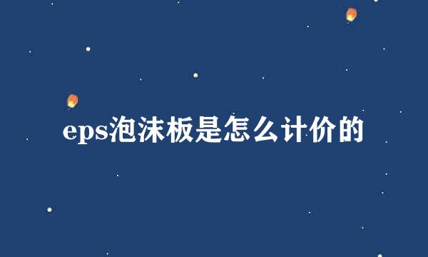 eps泡沫板是怎么计价的