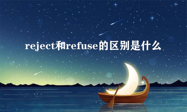 reject和refuse的区别是什么