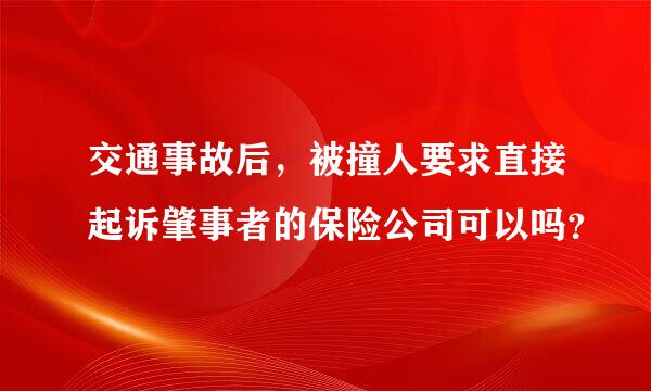 交通事故后，被撞人要求直接起诉肇事者的保险公司可以吗？