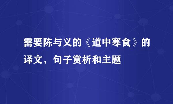 需要陈与义的《道中寒食》的译文，句子赏析和主题