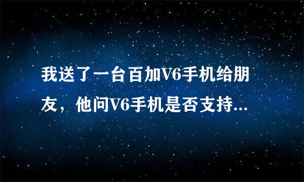 我送了一台百加V6手机给朋友，他问V6手机是否支持OTG功能？有谁知道？