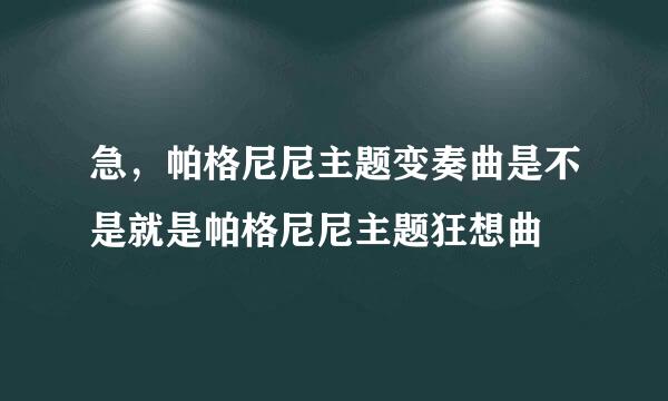 急，帕格尼尼主题变奏曲是不是就是帕格尼尼主题狂想曲