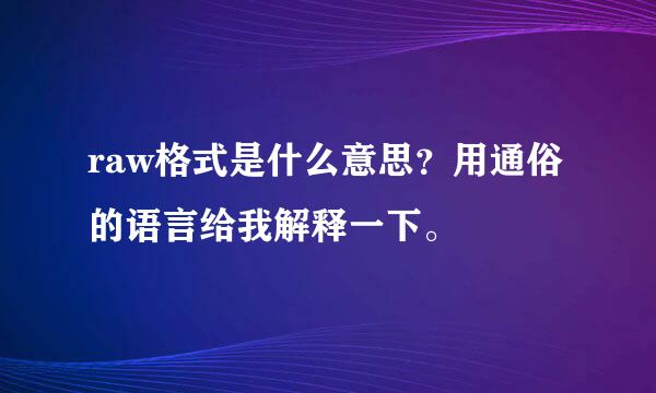 raw格式是什么意思？用通俗的语言给我解释一下。