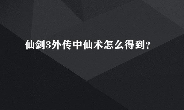 仙剑3外传中仙术怎么得到？