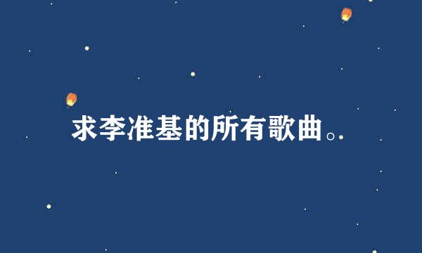 求李准基的所有歌曲。