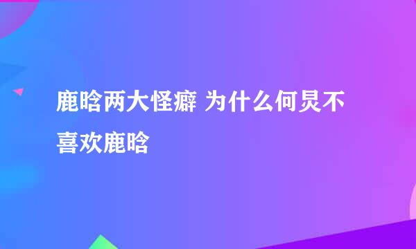 鹿晗两大怪癖 为什么何炅不喜欢鹿晗