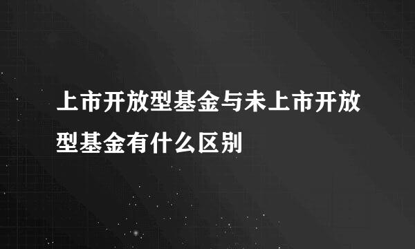 上市开放型基金与未上市开放型基金有什么区别